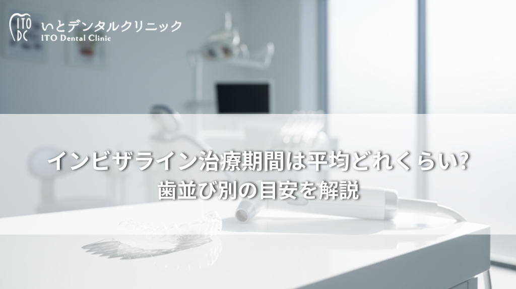 インビザライン治療期間は平均どれくらい?歯並び別の目安を解説