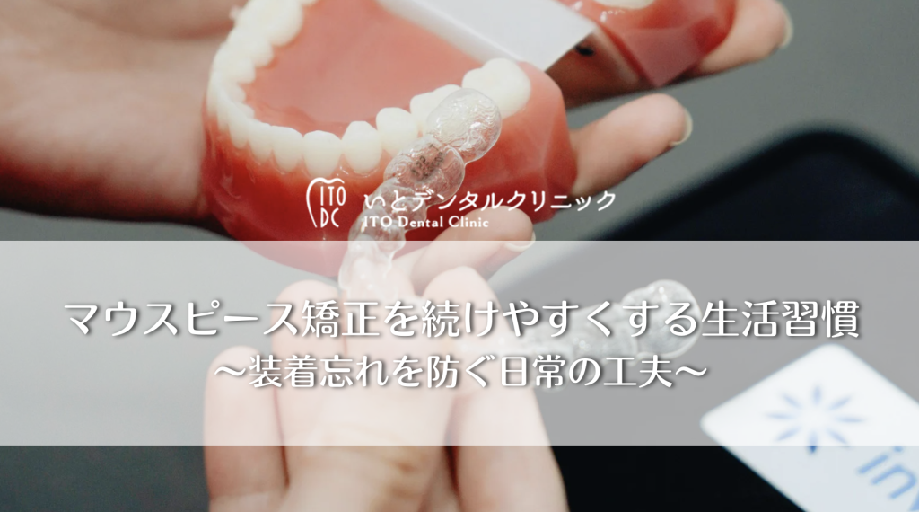 マウスピース矯正を続けやすくする生活習慣〜装着忘れを防ぐ日常の工夫〜