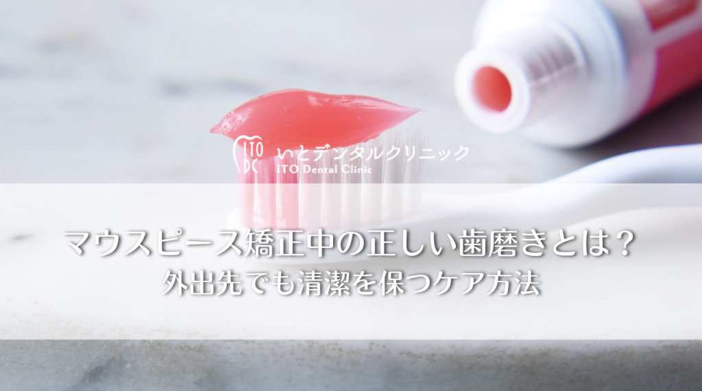 マウスピース矯正中の正しい歯磨きとは？外出先でも清潔を保つケア方法