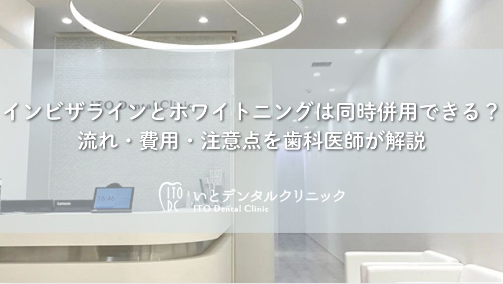 インビザラインとホワイトニングは同時併用できる？流れ・費用・注意点を歯科医師が解説